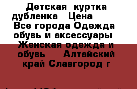 Детская  куртка-дубленка › Цена ­ 850 - Все города Одежда, обувь и аксессуары » Женская одежда и обувь   . Алтайский край,Славгород г.